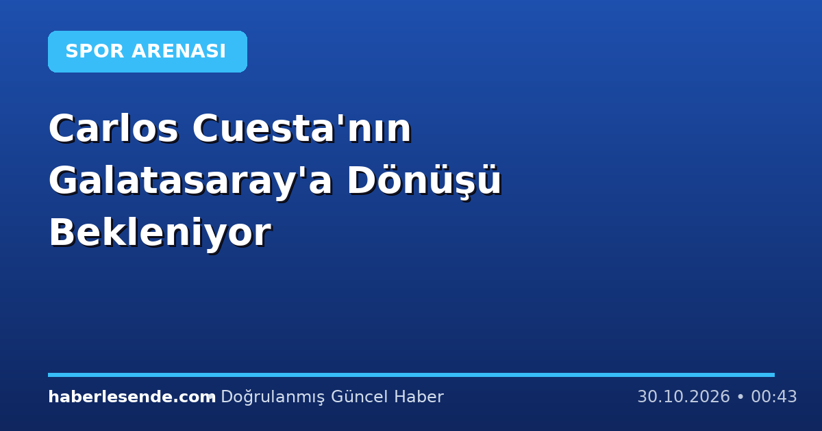 Carlos Cuesta'nın Galatasaray'a Dönüşü Bekleniyor