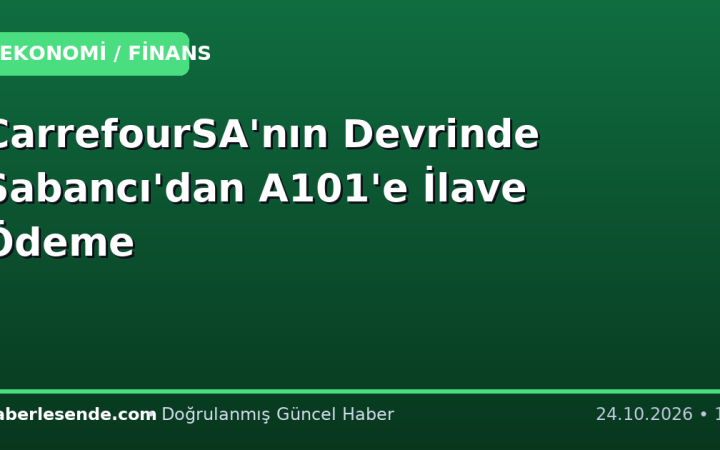 CarrefourSA'nın Devrinde Sabancı'dan A101'e İlave Ödeme