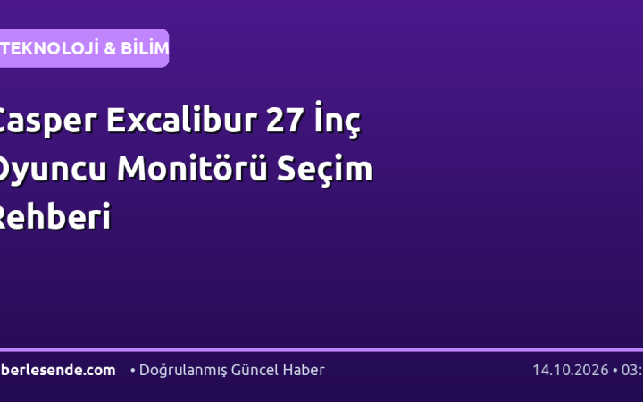 Casper Excalibur 27 İnç Oyuncu Monitörü Seçim Rehberi