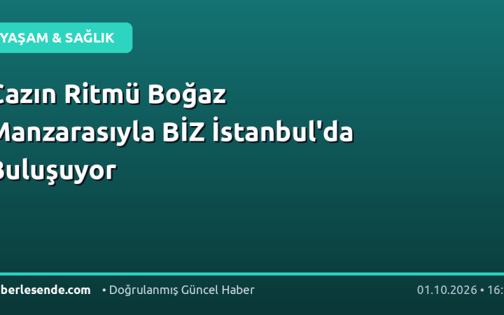Cazın Ritmü Boğaz Manzarasıyla BİZ İstanbul'da Buluşuyor