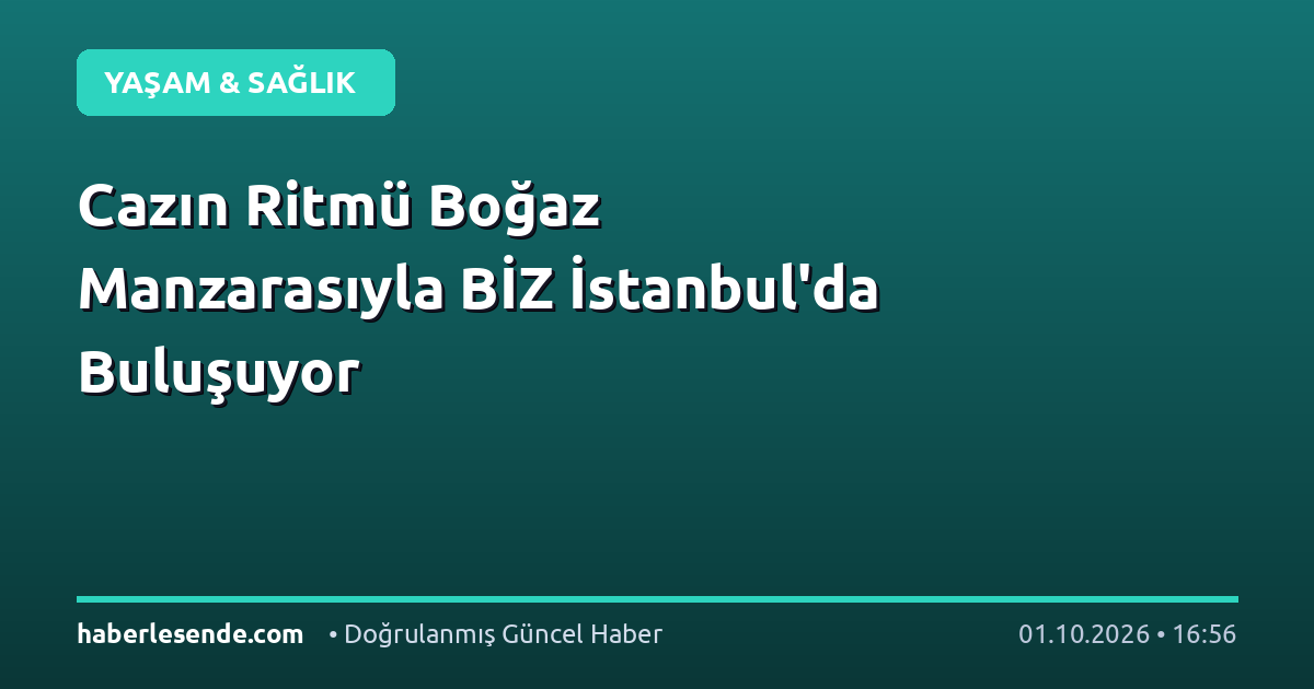 Cazın Ritmü Boğaz Manzarasıyla BİZ İstanbul'da Buluşuyor