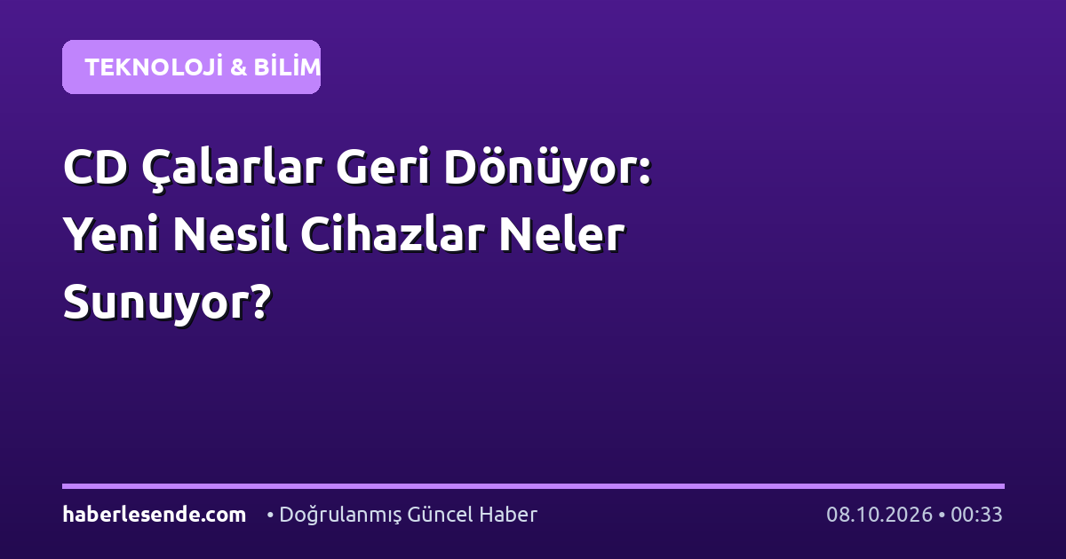 CD Çalarlar Geri Dönüyor: Yeni Nesil Cihazlar Neler Sunuyor?