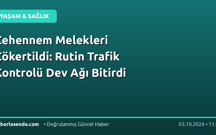 Cehennem Melekleri Çökertildi: Rutin Trafik Kontrolü Dev Ağı Bitirdi