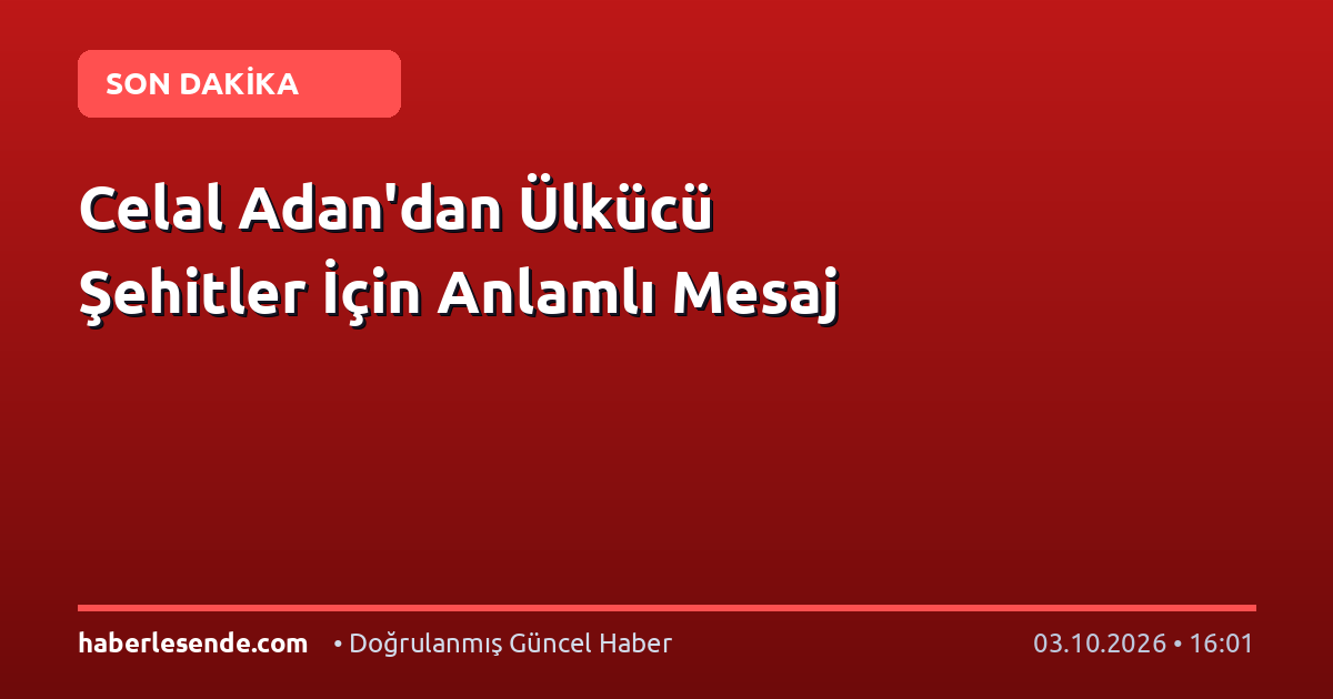 Celal Adan'dan Ülkücü Şehitler İçin Anlamlı Mesaj
