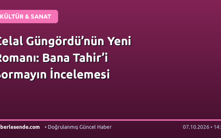 Celal Güngördü’nün Yeni Romanı: Bana Tahir’i Sormayın İncelemesi