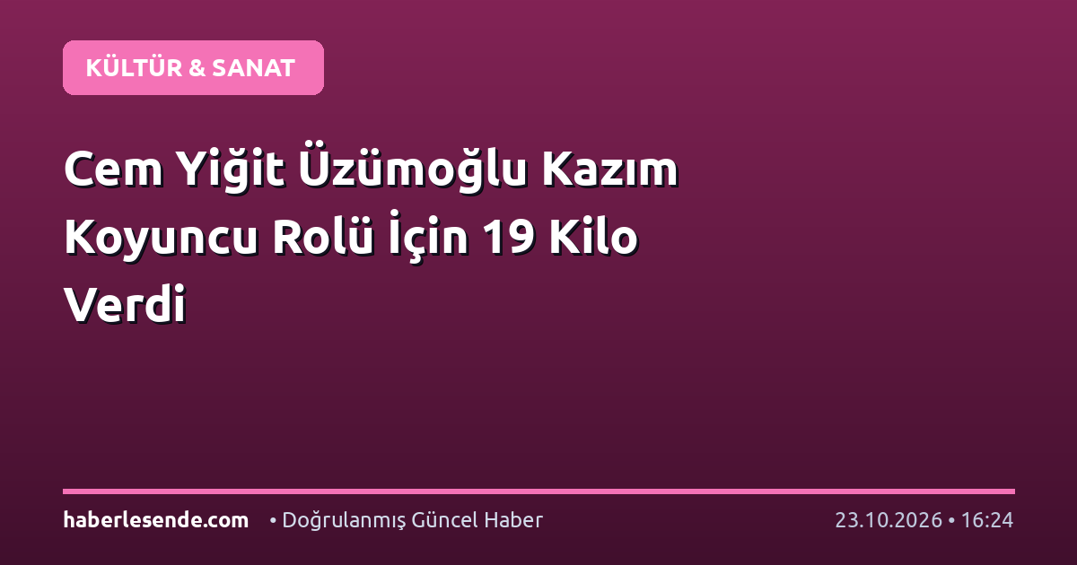 Cem Yiğit Üzümoğlu Kazım Koyuncu Rolü İçin 19 Kilo Verdi