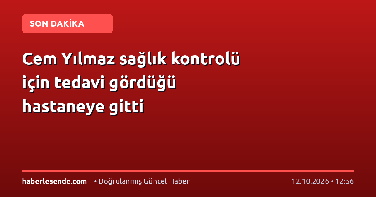 Cem Yılmaz sağlık kontrolü için tedavi gördüğü hastaneye gitti