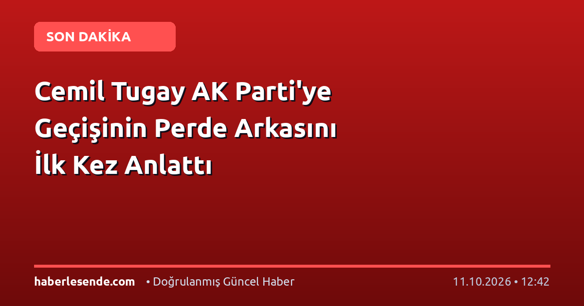 Cemil Tugay AK Parti'ye Geçişinin Perde Arkasını İlk Kez Anlattı