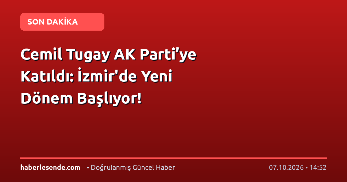 Cemil Tugay AK Parti’ye Katıldı: İzmir'de Yeni Dönem Başlıyor!