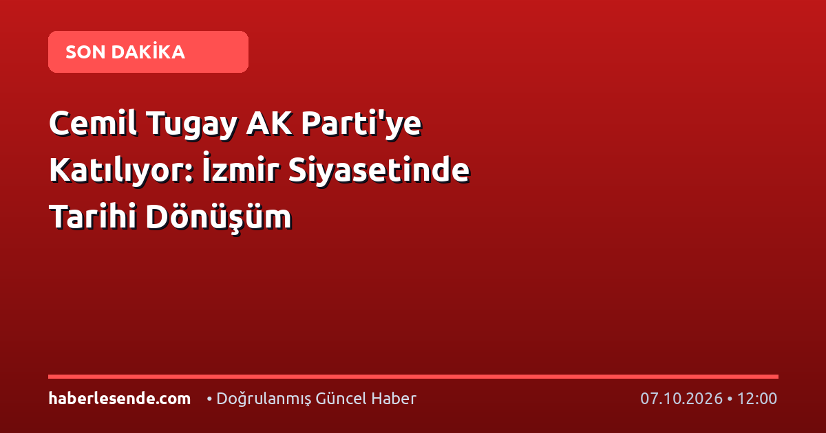Cemil Tugay AK Parti'ye Katılıyor: İzmir Siyasetinde Tarihi Dönüşüm