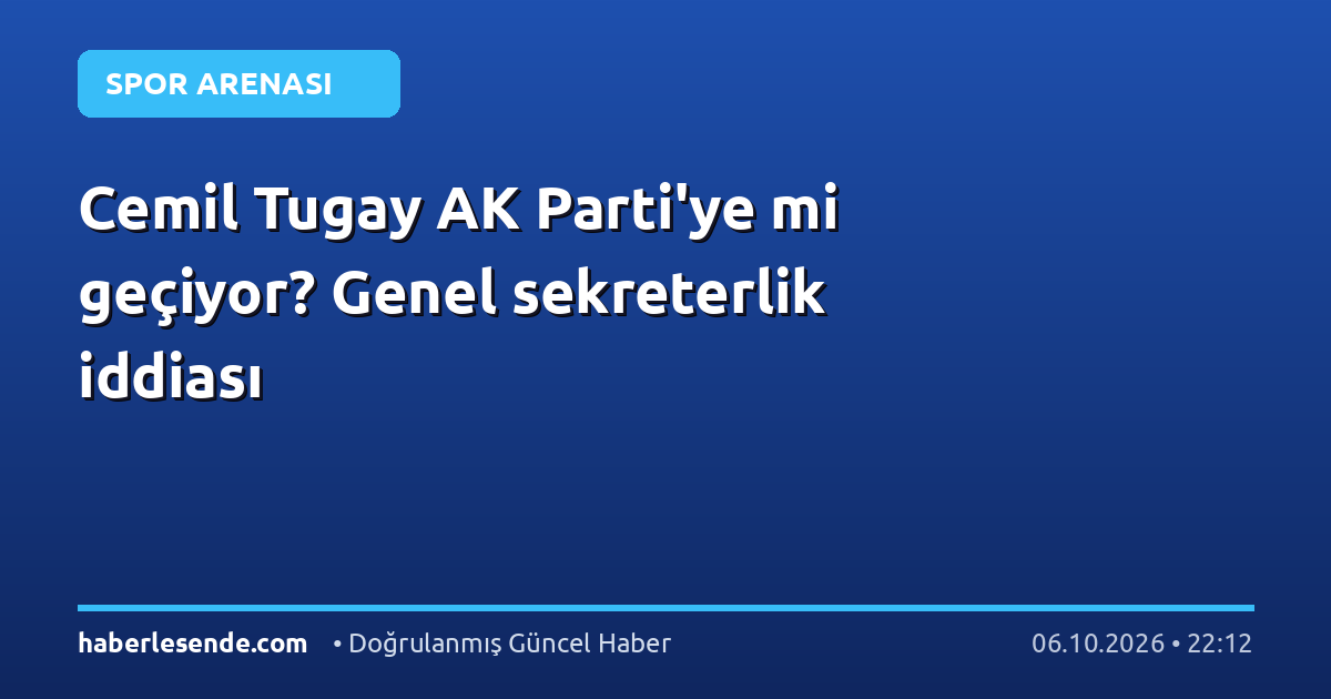 Cemil Tugay AK Parti'ye mi geçiyor? Genel sekreterlik iddiası