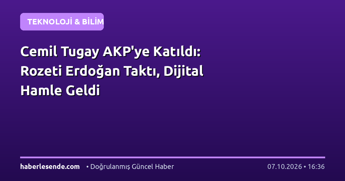 Cemil Tugay AKP'ye Katıldı: Rozeti Erdoğan Taktı, Dijital Hamle Geldi