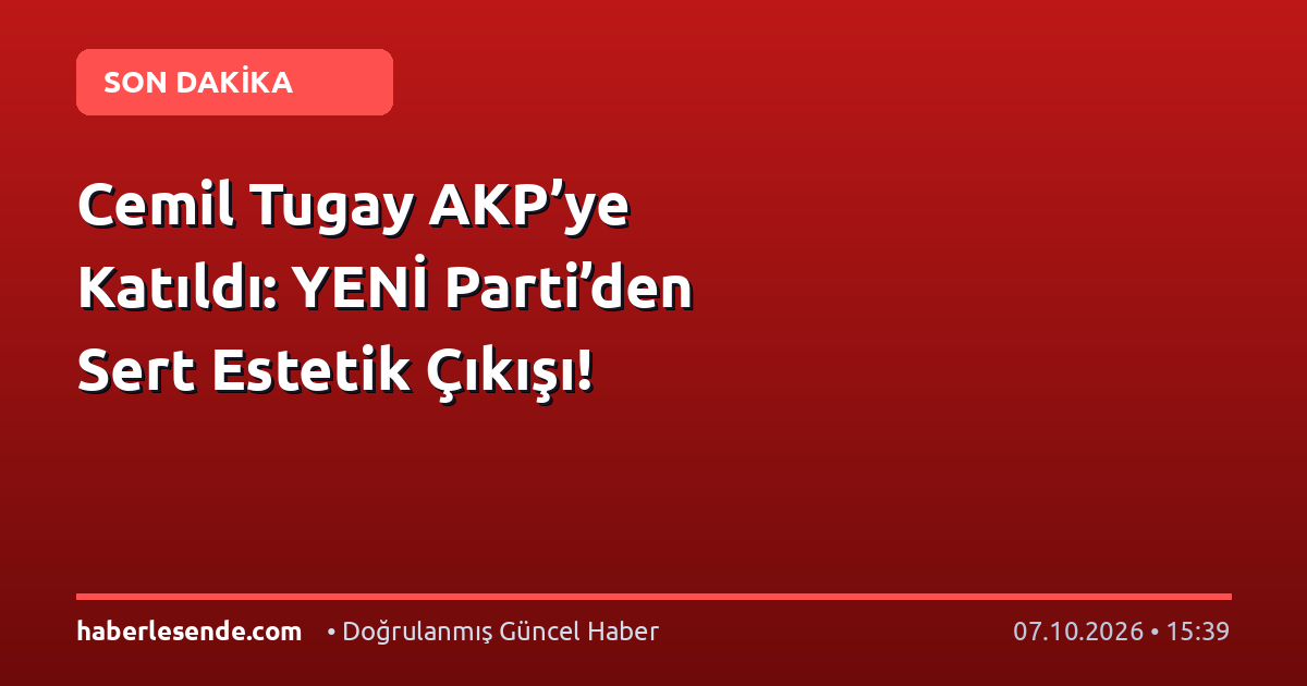 Cemil Tugay AKP’ye Katıldı: YENİ Parti’den Sert Estetik Çıkışı!