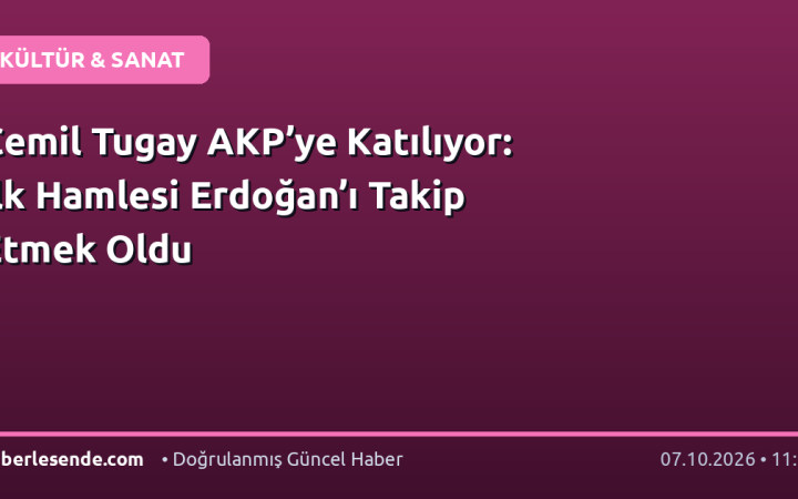 Cemil Tugay AKP’ye Katılıyor: İlk Hamlesi Erdoğan’ı Takip Etmek Oldu