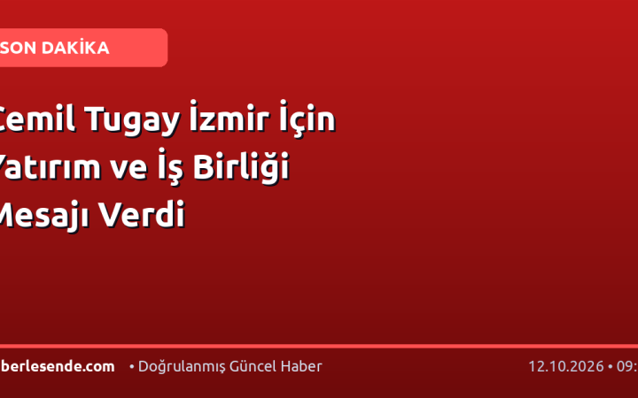 Cemil Tugay İzmir İçin Yatırım ve İş Birliği Mesajı Verdi