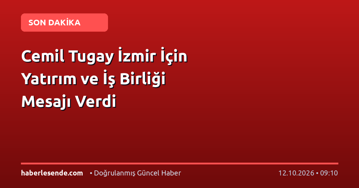 Cemil Tugay İzmir İçin Yatırım ve İş Birliği Mesajı Verdi