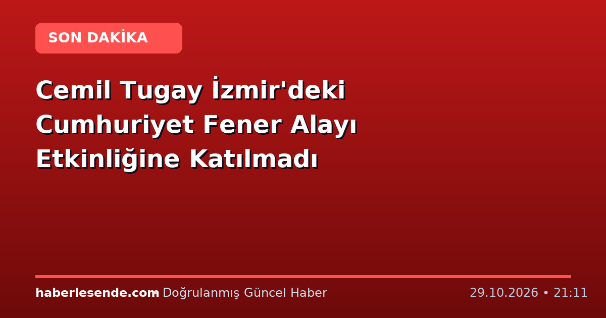 Cemil Tugay İzmir'deki Cumhuriyet Fener Alayı Etkinliğine Katılmadı