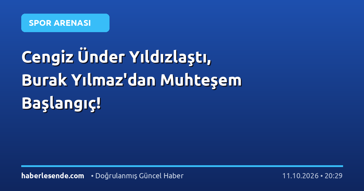 Cengiz Ünder Yıldızlaştı, Burak Yılmaz'dan Muhteşem Başlangıç!