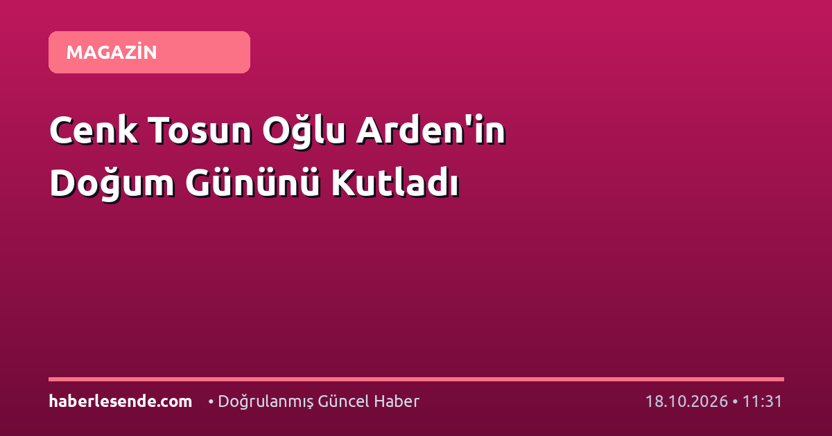 Cenk Tosun Oğlu Arden'in Doğum Gününü Kutladı