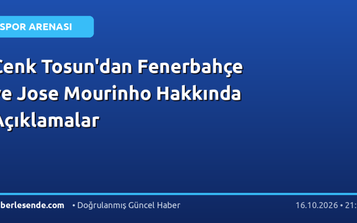 Cenk Tosun'dan Fenerbahçe ve Jose Mourinho Hakkında Açıklamalar