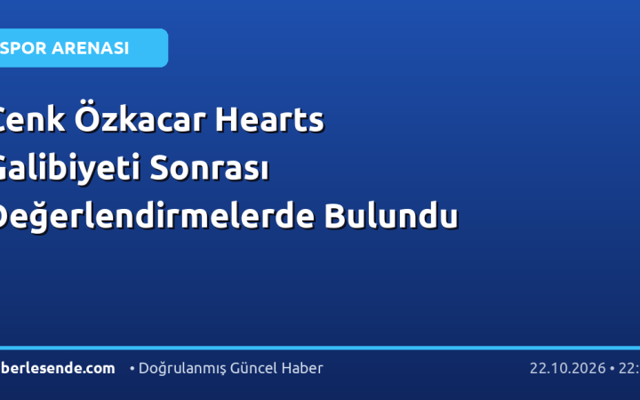 Cenk Özkacar Hearts Galibiyeti Sonrası Değerlendirmelerde Bulundu