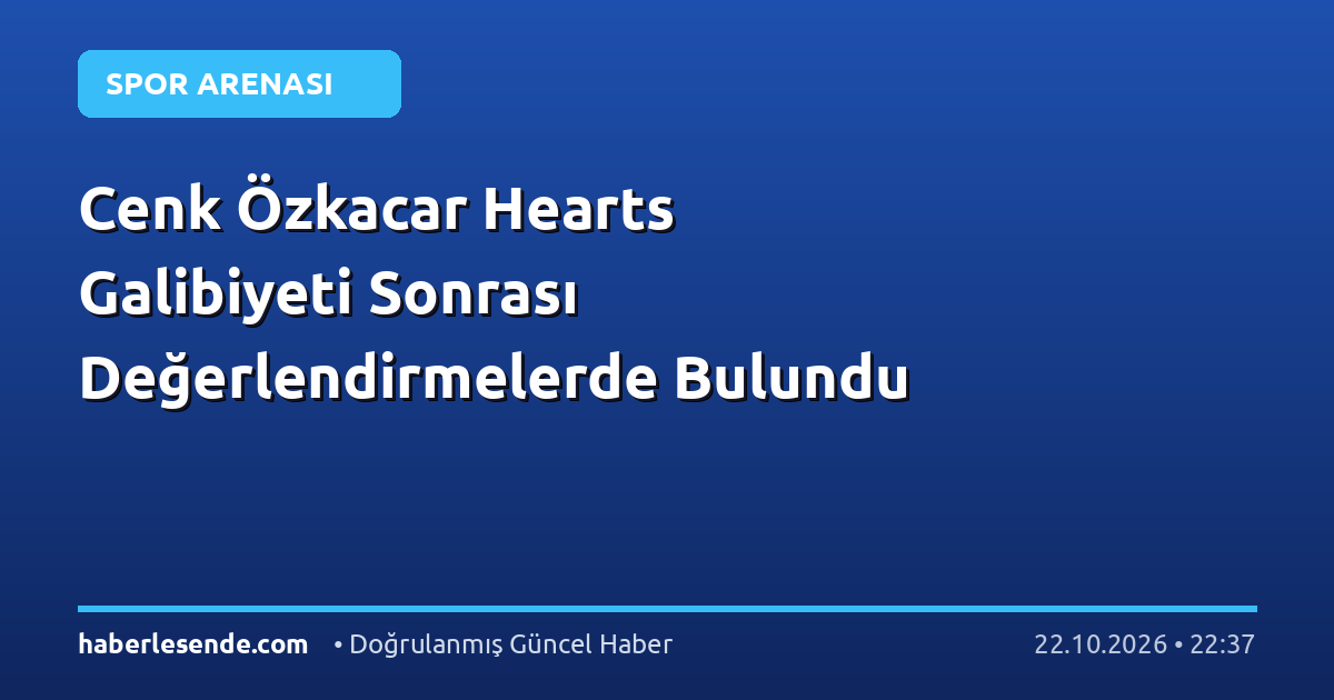 Cenk Özkacar Hearts Galibiyeti Sonrası Değerlendirmelerde Bulundu