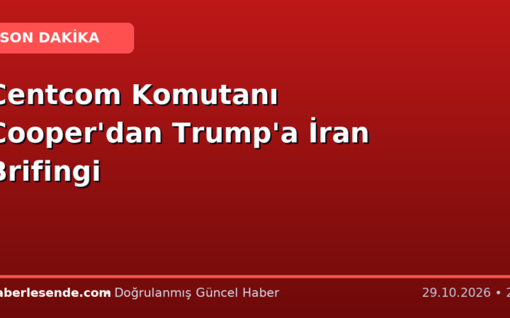 Centcom Komutanı Cooper'dan Trump'a İran Brifingi