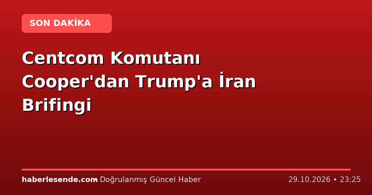 Centcom Komutanı Cooper'dan Trump'a İran Brifingi
