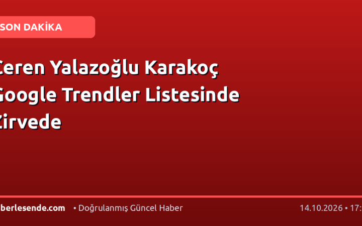 Ceren Yalazoğlu Karakoç Google Trendler Listesinde Zirvede