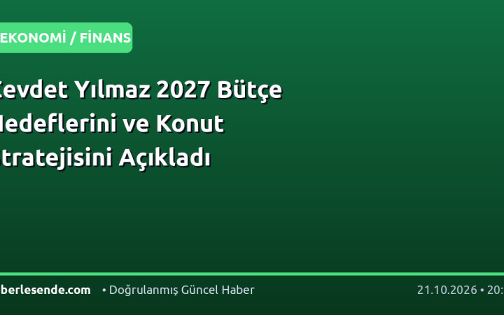 Cevdet Yılmaz 2027 Bütçe Hedeflerini ve Konut Stratejisini Açıkladı