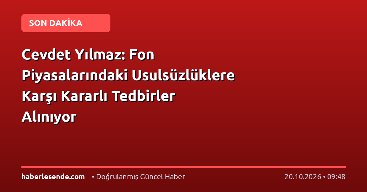 Cevdet Yılmaz: Fon Piyasalarındaki Usulsüzlüklere Karşı Kararlı Tedbirler Alınıyor