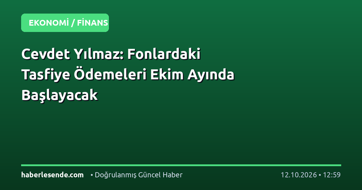 Cevdet Yılmaz: Fonlardaki Tasfiye Ödemeleri Ekim Ayında Başlayacak