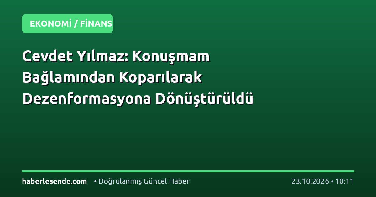 Cevdet Yılmaz: Konuşmam Bağlamından Koparılarak Dezenformasyona Dönüştürüldü