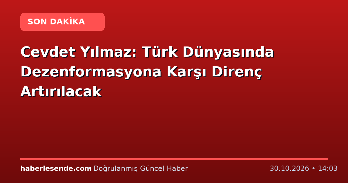 Cevdet Yılmaz: Türk Dünyasında Dezenformasyona Karşı Direnç Artırılacak