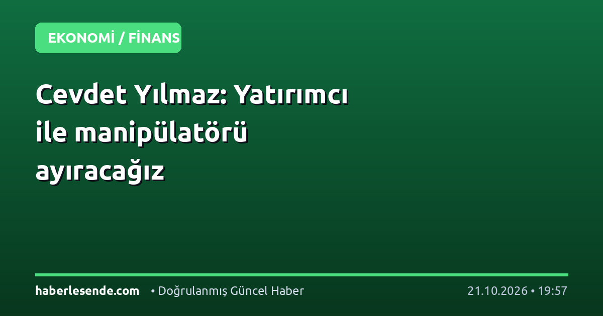Cevdet Yılmaz: Yatırımcı ile manipülatörü ayıracağız