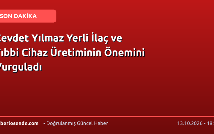 Cevdet Yılmaz Yerli İlaç ve Tıbbi Cihaz Üretiminin Önemini Vurguladı