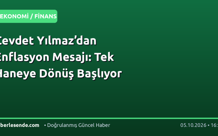 Cevdet Yılmaz’dan Enflasyon Mesajı: Tek Haneye Dönüş Başlıyor