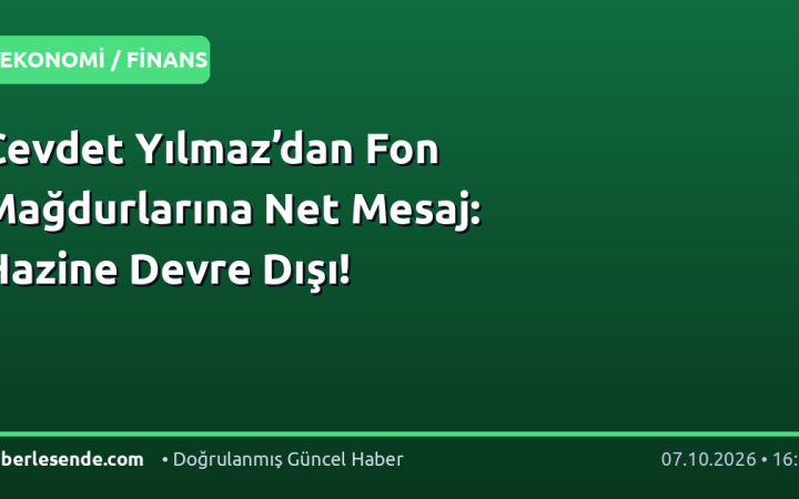 Cevdet Yılmaz’dan Fon Mağdurlarına Net Mesaj: Hazine Devre Dışı!