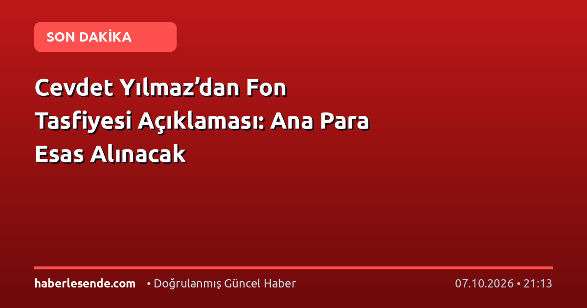 Cevdet Yılmaz’dan Fon Tasfiyesi Açıklaması: Ana Para Esas Alınacak