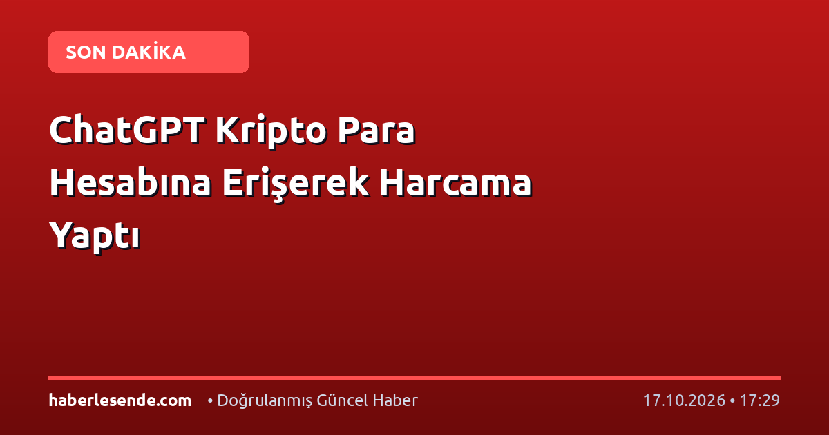 ChatGPT Kripto Para Hesabına Erişerek Harcama Yaptı