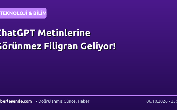 ChatGPT Metinlerine Görünmez Filigran Geliyor!