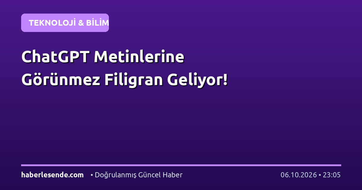ChatGPT Metinlerine Görünmez Filigran Geliyor!