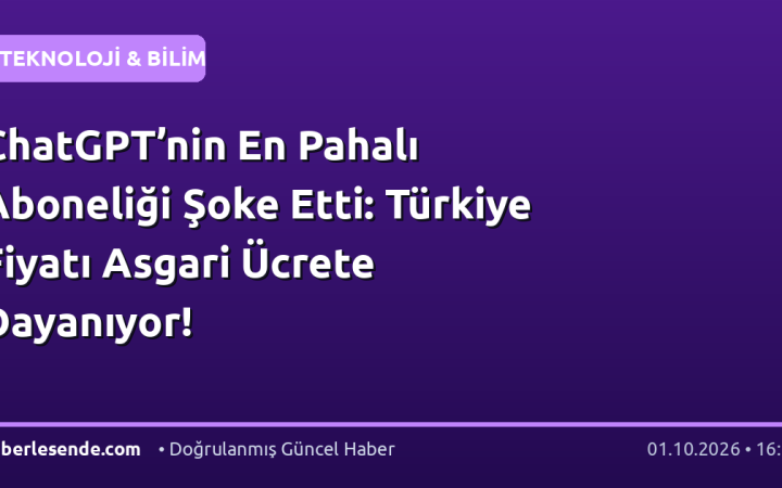ChatGPT’nin En Pahalı Aboneliği Şoke Etti: Türkiye Fiyatı Asgari Ücrete Dayanıyor!