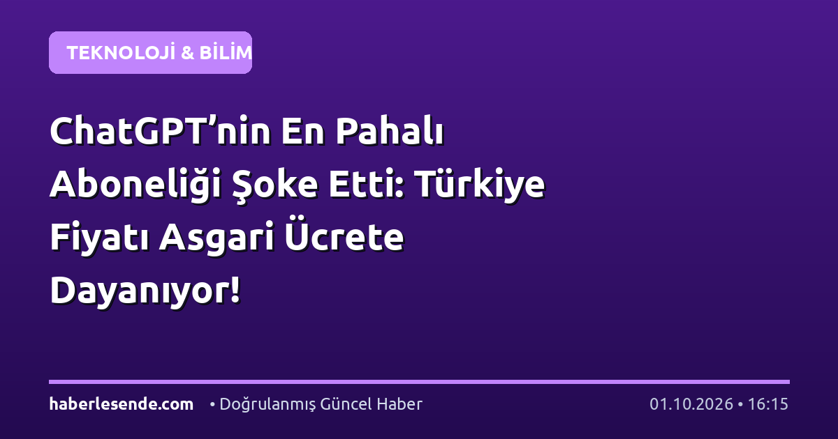 ChatGPT’nin En Pahalı Aboneliği Şoke Etti: Türkiye Fiyatı Asgari Ücrete Dayanıyor!