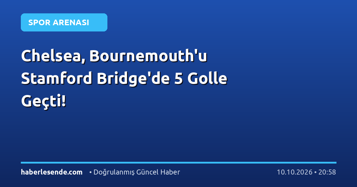 Chelsea, Bournemouth'u Stamford Bridge'de 5 Golle Geçti!