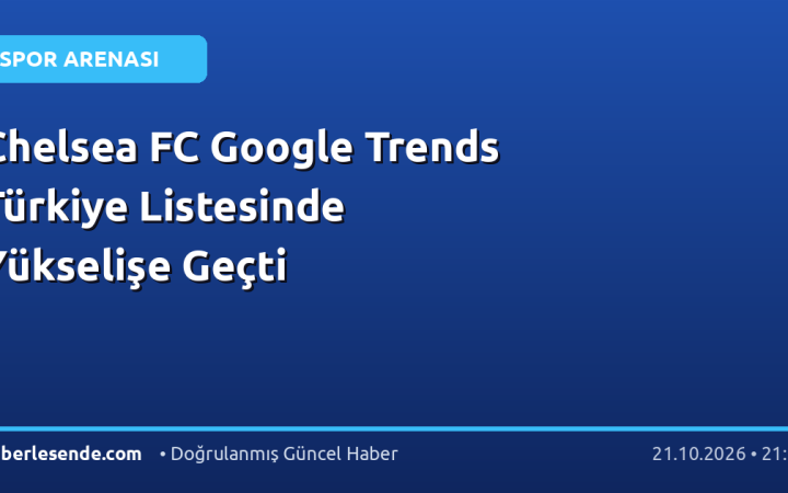 Chelsea FC Google Trends Türkiye Listesinde Yükselişe Geçti
