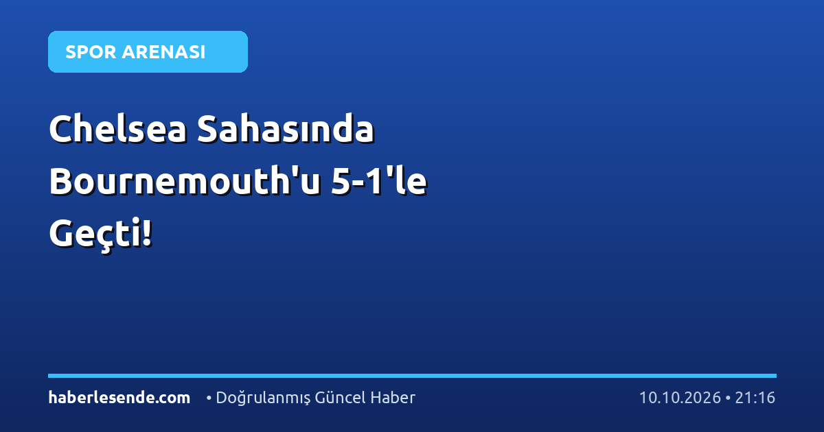 Chelsea Sahasında Bournemouth'u 5-1'le Geçti!