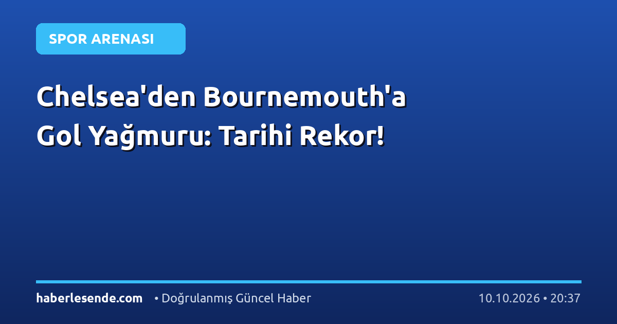 Chelsea'den Bournemouth'a Gol Yağmuru: Tarihi Rekor!