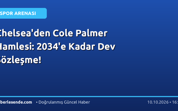 Chelsea'den Cole Palmer Hamlesi: 2034'e Kadar Dev Sözleşme!