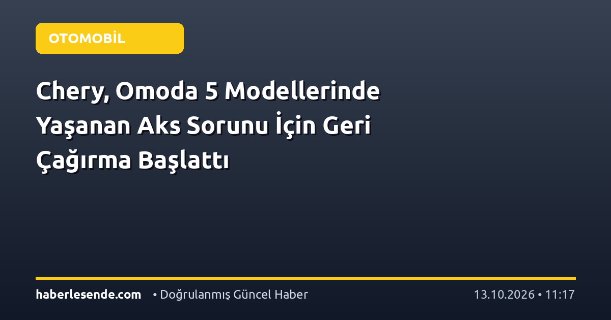 Chery, Omoda 5 Modellerinde Yaşanan Aks Sorunu İçin Geri Çağırma Başlattı